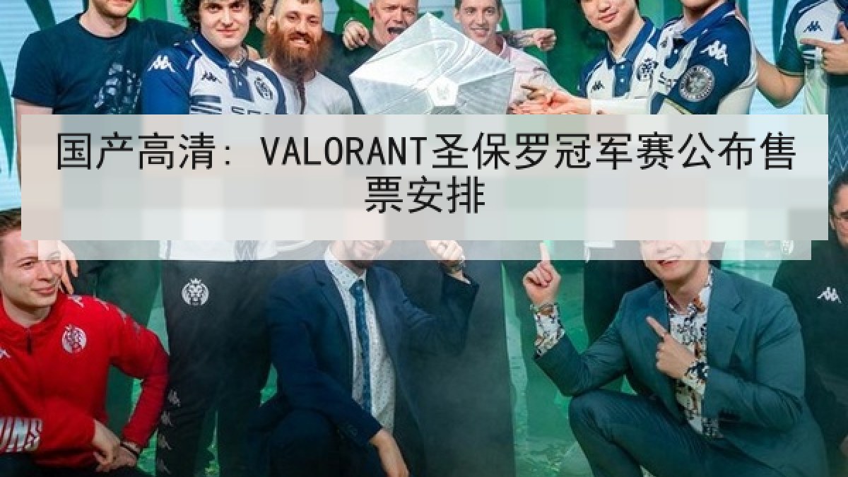 国产高清: VALORANT圣保罗冠军赛公布售票安排