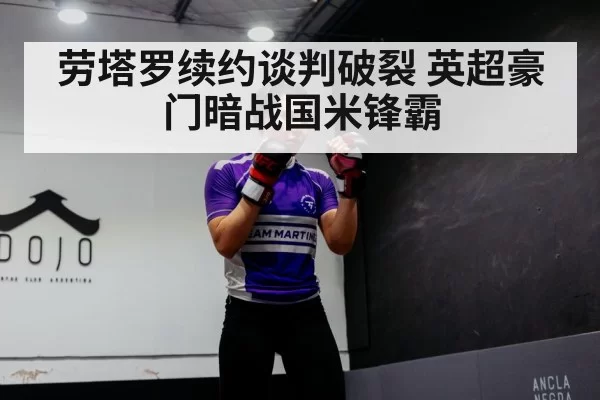 劳塔罗续约谈判破裂 英超豪门暗战国米锋霸